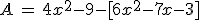 A\,=\,4x^2-9-[6x^2-7x-3]