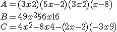 A =(3x + 2)(5x-2) + (3x + 2)(x - 8) \\B =49x^2 + 56x + 16 \\C =4x^2 - 8x + 4 - (2x - 2)(-3x + 9)