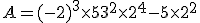 A=(-2)^3\times   5+3^2\times   2^4-5\times   2^2