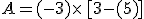 A=(-3)\times  \,[3-(+5)]