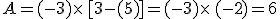 A=(-3)\times  \,[3-(+5)]=(-3)\times  \,(-2)=6
