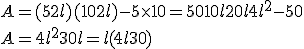 A=(5+2l)(10+2l)-5\times   10=50+10l+20l+4l^2-50\\A=4l^2+30l=l(4l+30)