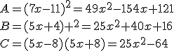 A=(7x-11)^2=49x^2-154x+121\\B=(5x+4) ^2=25x^2+40x+16\\C=(5x-8)(5x+8)=25x^2-64