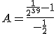 A=\frac{\frac{1}{2^{39}}-1}{-\frac{1}{2}}