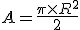 A=\frac{\pi\times   R^2}{2}