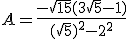 A=\frac{-\sqrt{15}(3\sqrt{5}-1)}{(\sqrt{5})^2-2^2}