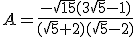 A=\frac{-\sqrt{15}(3\sqrt{5}-1)}{(\sqrt{5}+2)(\sqrt{5}-2)}