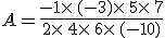 A=\frac{-1\times  \,(-3)\times  \,5\times  \,7}{2\times  \,4\times  \,6\times  \,(-10)}