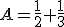 A=\frac{1}{2}+\frac{1}{3}