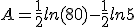 A=\frac{1}{2}ln(80)-\frac{1}{2}ln5