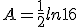 A=\frac{1}{2}ln16