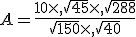 A=\frac{10\times  ,\sqrt{45}\times  ,\sqrt{288}}{\sqrt{150}\times  ,\sqrt{40}}