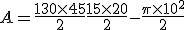 A=\frac{130\times   45}{2}+\frac{15\times   20}{2}-\frac{\pi\times   10^2}{2}