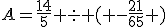 A=\frac{14}{5} \div \left ( -\frac{21}{65} \right )