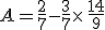 A=\frac{2}{7}-\frac{3}{7}\times  \,\frac{14}{9}