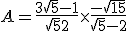 A=\frac{3\sqrt{5}-1}{\sqrt{5}+2}\times   \frac{-\sqrt{15}}{\sqrt{5}-2}