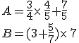 A=\frac{3}{4}\times \frac{4}{5}+\frac{7}{5}\\B=(3+\frac{5}{7})\times 7