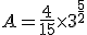 A=\frac{4}{15}\times   3^{\frac{5}{2}}