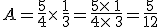 A=\frac{5}{4}\times  \,\frac{1}{3}=\frac{5\times  \,1}{4\times  \,3}=\frac{5}{12}