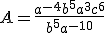 A=\frac{a^{-4}b^5a^3c^6}{b^5a^{-10}}