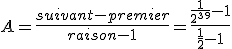 A=\frac{suivant-premier}{raison-1}=\frac{\frac{1}{2^{39}}-1}{\frac{1}{2}-1}