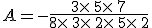 A=-\frac{3\times  \,5\times  \,7}{8\times  \,3\times  \,2\times  \,5\times  \,2}