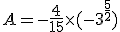 A=-\frac{4}{15}\times    ( -3^{\frac{5}{2}}  )