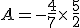 A=-\frac{4}{7}\times  \,\frac{5}{2}
