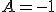 A=-1