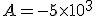 A=-5\times   10^3