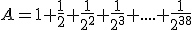 A=1+\frac{1}{2}+\frac{1}{2^2}+\frac{1}{2^3}+....+\frac{1}{2^{38}