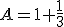 A=1+\frac{1}{3}