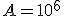 A=10^6