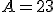 A=23