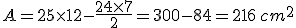 A=25\times   12-\frac{24\times   7}{2}=300-84=216\,cm^2