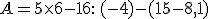 A=5\times  6-16: \,(-4)-(15-8,1)