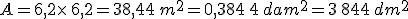 A=6,2\times  \,6,2=38,44\,m^2=0,384\,4\,dam^2=3\,844\,dm^2