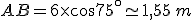 AB=6\times   cos75 ^{\circ}\simeq1,55\,m