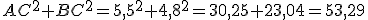 AC^2+BC^2=5,5^2+4,8^2=30,25+23,04=53,29