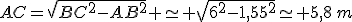 AC=\sqrt{BC^2-AB^2} \simeq \sqrt{6^2-1,55^2}\simeq 5,8\,m