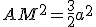 AM^2=\frac{3}{2}a^2