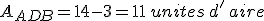 A_{ADB}=14-3=11\,unites\,d'\,aire