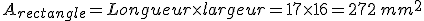 A_{rectangle}=Longueur\times   largeur=17\times   16=272\,mm^2