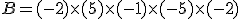 B=(-2)\times  (+5)\times  (-1)\times  (-5)\times  (-2)