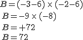 B=(-3-6) \times (-2-6)\\ B=-9 \times (-8)\\ B=+72\\ B=72