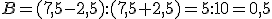 B=(7,5-2,5):(7,5+2,5)=5:10=0,5