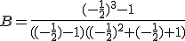 B=\frac{(-\frac{1}{2})^3-1}{((-\frac{1}{2})-1)((-\frac{1}{2})^2+(-\frac{1}{2})+1)}