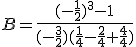 B=\frac{(-\frac{1}{2})^3-1}{(-\frac{3}{2})(\frac{1}{4}-\frac{2}{4}+\frac{4}{4})}