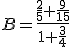 B=\frac{\frac{2}{5}+\frac{9}{15}}{1+\frac{3}{4}}