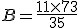 B=\frac{11\times   73}{35}